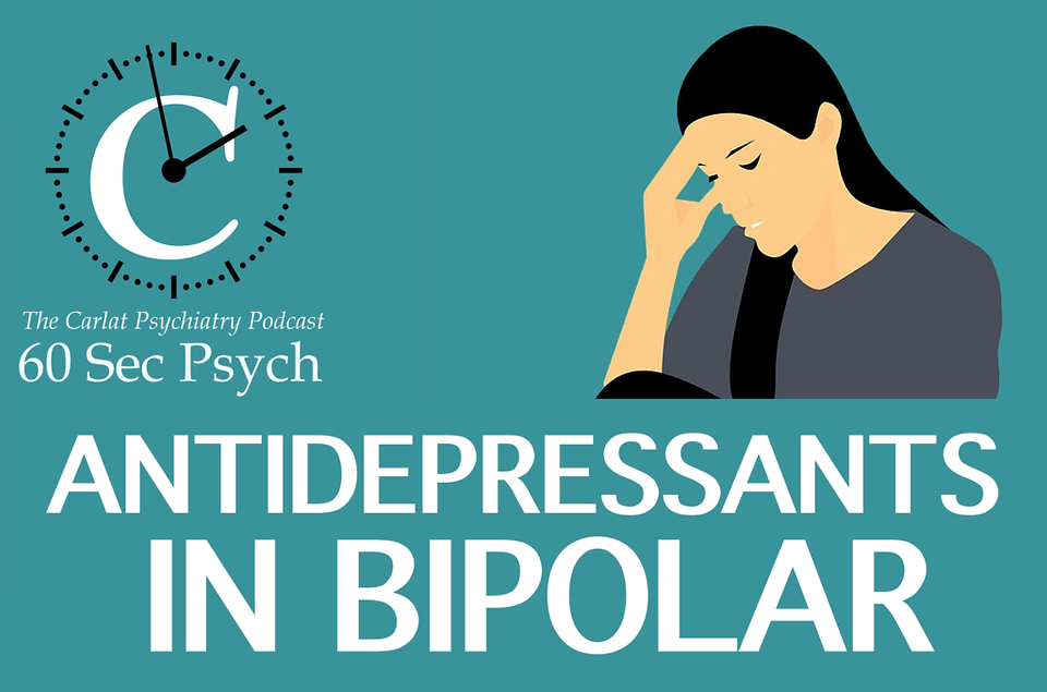 Antidepressants in Bipolar [60 Sec Psych] | 2020-05-28 | CARLAT PUBLISHING