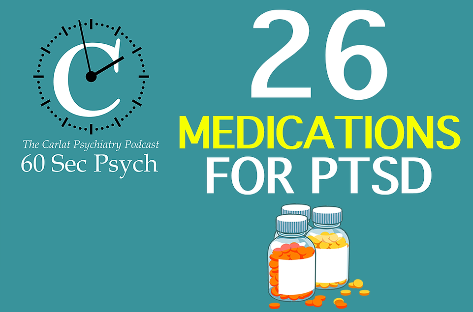 26 Medications for PTSD [60 Sec Psych] 20200930 CARLAT PUBLISHING