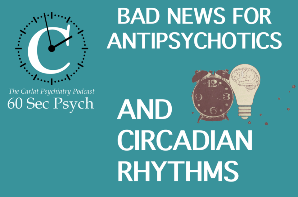 Bad News for Antipsychotics and Circadian Rhythms [60 Sec Psych] 2020
